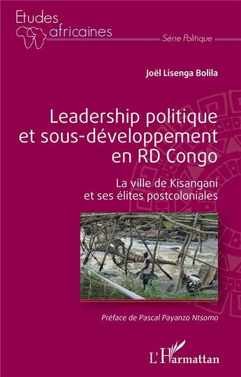 Couverture du livre « Leadership politique et sous-développement en RD Congo : la ville de Kiisangani et ses élites postcoloniales » de Joel Lisenga Bolila aux éditions L'harmattan