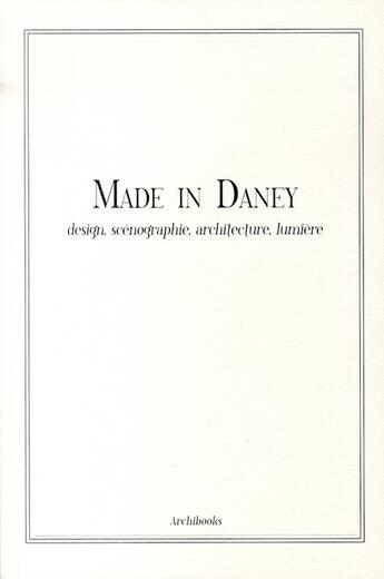 Couverture du livre « Made in Daney ; design, scénographie, architecture, lumière » de Barbier/Desprairies aux éditions Archibooks