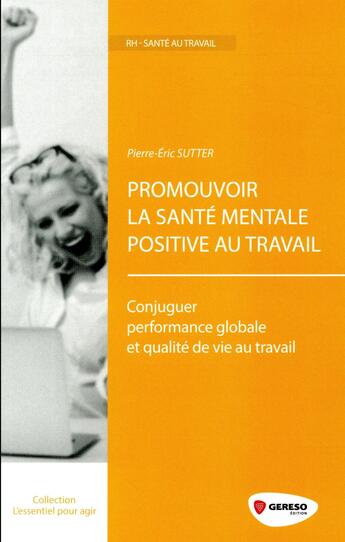 Couverture du livre « Promouvoir la santé mentale positive au travail ; conjuguer performance globale et qualité de vie au travail » de Pierre-Eric Sutter aux éditions Gereso