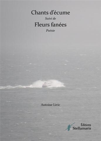 Couverture du livre « Chants d'écume ; fleurs fanées » de Antoine Livic aux éditions Stellamaris