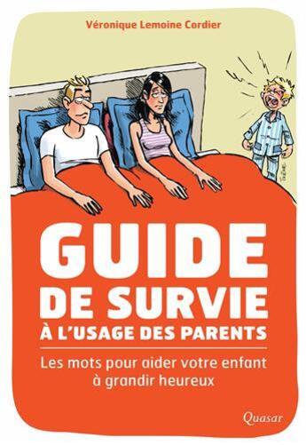 Couverture du livre « Guide de survie à l'usage des parents ; les mots pour aider votre enfant à grandir heureux » de Veronique Lemoine-Cordier aux éditions Quasar