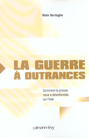 Couverture du livre « La guerre à outrances ; comment la presse nous a désinformés sur l'Irak » de Alain Hertoghe aux éditions Calmann-levy