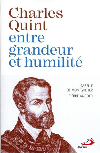 Couverture du livre « Charles Quint entre grandeur et humilité » de Pierre Angotti et Isabelle De Montgolfier aux éditions Mediaspaul