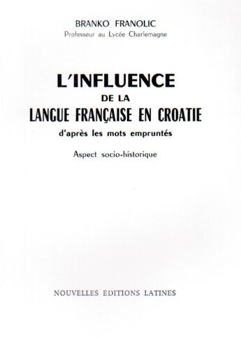 Couverture du livre « L'influence de la langue française en Croatie d'après les mots empruntés , aspect socio-historique » de Branko Franolic aux éditions Nel