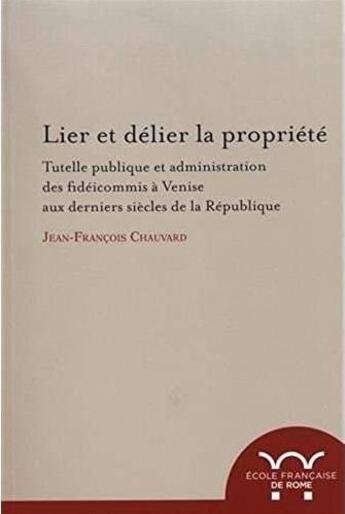 Couverture du livre « Lier et delier la propriete. tutelle publique et administration des fideicommis - tutelle publique e » de J.-F. Chauvard aux éditions Ecole Francaise De Rome