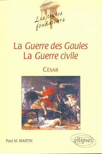 Couverture du livre « Cesar, la guerre des gaules, la guerre civile » de Paul M. Martin aux éditions Ellipses