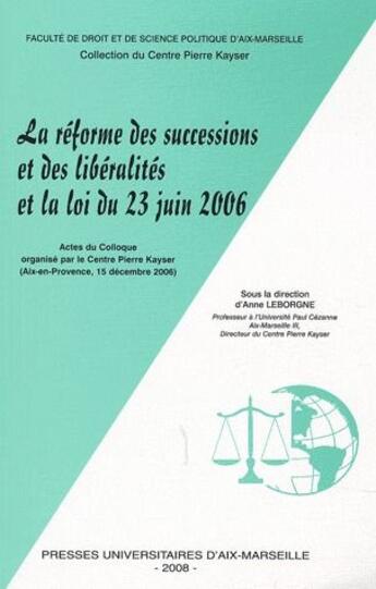 Couverture du livre « La réforme des successions et des libéralités et la loi du 23 juin 2006 ; actes du colloque organisé par le centre Pierre Kayser; Aix-en-Provence, 15 décembre 2006 » de Anne Leborgne aux éditions Pu D'aix Marseille