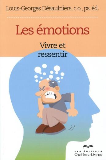 Couverture du livre « Les émotions ; vivre et ressentir (2e édition) » de Louis-Georges Desaulniers aux éditions Quebec Livres