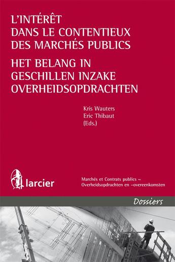 Couverture du livre « L'intérêt dans le contentieux des marchés publics / Het belang in geschillen inzake overheidsopdrachten » de Kris Wauters et Eric Thibaut aux éditions Larcier