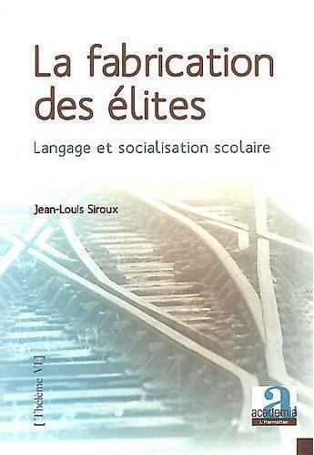 Couverture du livre « La fabrication des élites ; langage et socialisation scolaire » de Jean-Louis Siroux aux éditions Academia