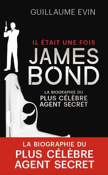 Couverture du livre « Il était une fois James Bond ; la biographie du plus célèbre agent secret » de Guillaume Evin aux éditions Archipel