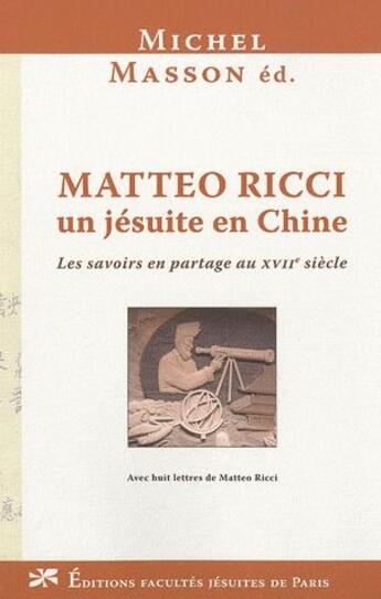 Couverture du livre « Matteo Ricci, jésuite en Chine ; les savoirs en partage au XVII siècle » de Michel Masson aux éditions Facultes Jesuites De Paris