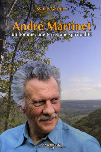 Couverture du livre « Andre martinet, un homme, une terre, une spiritualité » de Sylvie Garnier aux éditions Nouvelle Cite