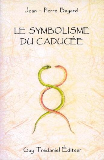 Couverture du livre « Le symbolisme du caducée » de Jean-Pierre Bayard aux éditions Guy Trédaniel