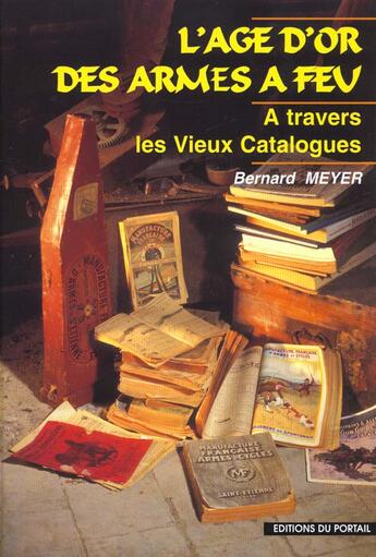 Couverture du livre « L'âge d'or des armes à feu, à travers les vieux catalogues » de Bernard Meyer aux éditions Regi Arm