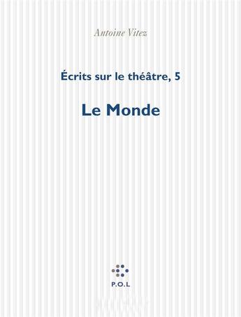 Couverture du livre « Écrits sur le théâtre Tome 5 ; le monde » de Antoine Vitez aux éditions P.o.l