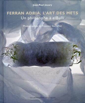 Couverture du livre « Ferran Adrià, l'art des mets ; un philosophe a elBulli » de Francesc Guillamet et Jean-Paul Jouary aux éditions Impressions Nouvelles