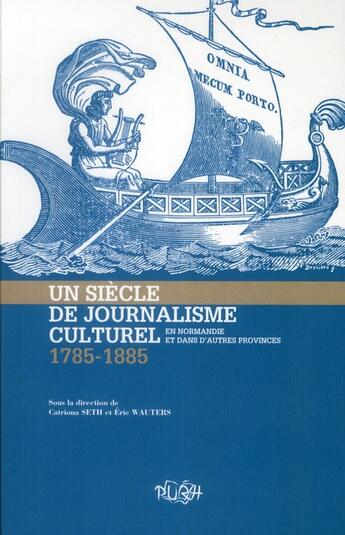 Couverture du livre « Un siècle de journalisme culturel en Normandie et dans d'autres provinces (1785-1885) » de Catriona Seth aux éditions Pu De Rouen