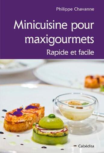 Couverture du livre « Minicuisine pour maxigourmets, rapide et facile » de Philippe Chavanne aux éditions Cabedita