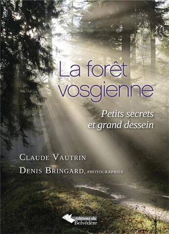 Couverture du livre « La forêt vosgienne ; petits secrets et grand dessein » de Claude Vautrin et Denis Bringard aux éditions Editions Du Belvedere