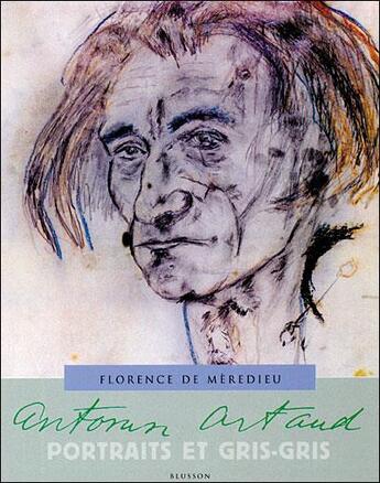 Couverture du livre « Antonin Artaud ; portraits et gris-gris » de Florence De Meredieu aux éditions Blusson