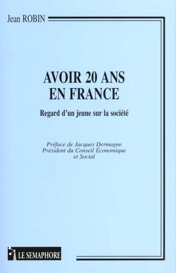 Couverture du livre « Avoir 20 Ans En France ; Un Jeune Parle » de Jean Robin aux éditions Le Semaphore