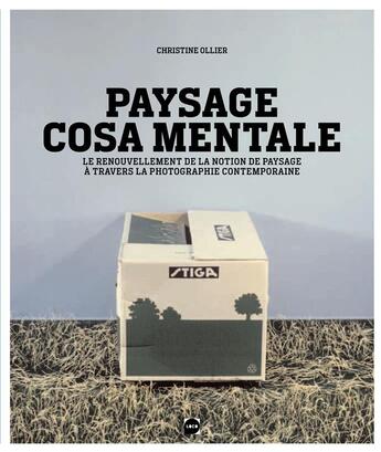 Couverture du livre « Paysage cosa mentale ; ou le renouvellement de la notion de paysage à travers la photographie contemporaine » de Christine Ollier aux éditions Loco