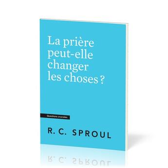 Couverture du livre « La prière peut-elle changer les choses ? : [Questions cruciales] » de Robert C. Sproul aux éditions Publications Chretiennes