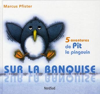 Couverture du livre « Sur la banquise ; les aventures de Pit le pingouin » de Marcus Pfister aux éditions Nord-sud