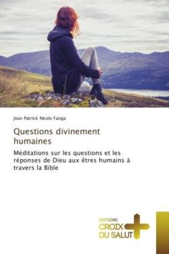 Couverture du livre « Questions divinement humaines : Meditations sur les questions et les reponses de Dieu aux Etrès humains a travers la Bible » de Jean Patrick Fanga aux éditions Croix Du Salut