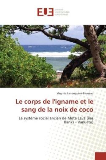 Couverture du livre « Le corps de l'igname et le sang de la noix de coco : Le systeme social ancien de Mota Lava (îles Banks - Vanuatu) » de Virginie Lanouguère-Bruneau aux éditions Editions Universitaires Europeennes