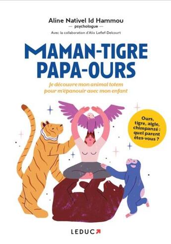 Couverture du livre « Maman-tigre, papa-ours : je découvre mon animal totem pour m'épanouir avec mon enfant » de Alix Lefief-Delcourt et Aline Nativel Id Hammou aux éditions Leduc