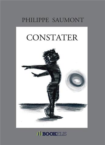 Couverture du livre « Constater » de Philippe Saumont aux éditions Bookelis