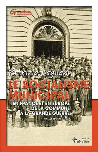 Couverture du livre « Le socialisme municipal : en France et en Europe de la commune à la grande guerre » de Patrizia Dogliani aux éditions Arbre Bleu