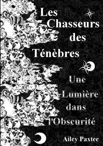 Couverture du livre « Les Chasseurs des Ténèbres: Une lumière dans l'obscurité - Tome 1 » de Paxtee Ailey aux éditions Lulu