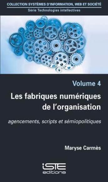 Couverture du livre « Les fabriques numériques de l'organisation ; agencements, scripts et sémiopolitiques » de Maryse Carmes aux éditions Iste