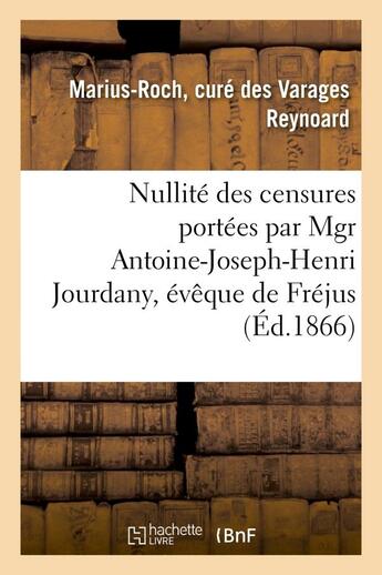 Couverture du livre « Nullite des censures portees par mgr antoine-joseph-henri jourdany, eveque de frejus - , contre m. m » de Reynoard Marius-Roch aux éditions Hachette Bnf