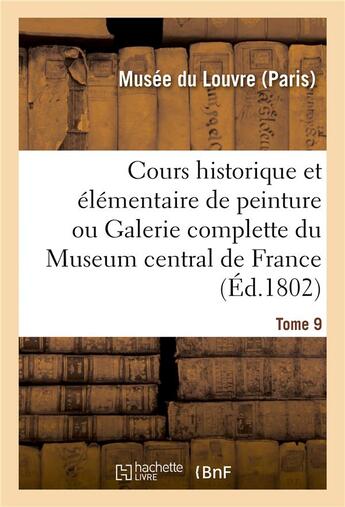 Couverture du livre « Cours historique et elementaire de peinture ou galerie complette du museum central de france - tome » de  aux éditions Hachette Bnf