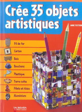 Couverture du livre « Cree trente cinq objets artistiques » de Tostivint Anne aux éditions Pere Castor