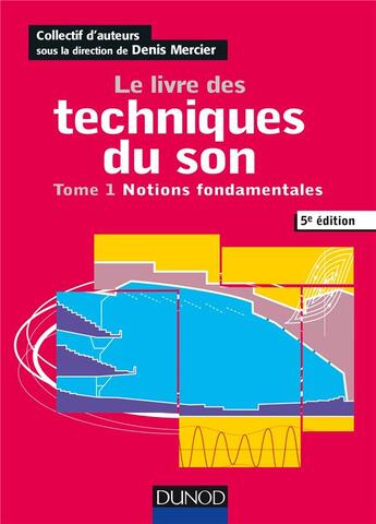 Couverture du livre « Le livre des techniques du son t.1 ; notions fondamentales (5e édition) » de Denis Mercier aux éditions Dunod