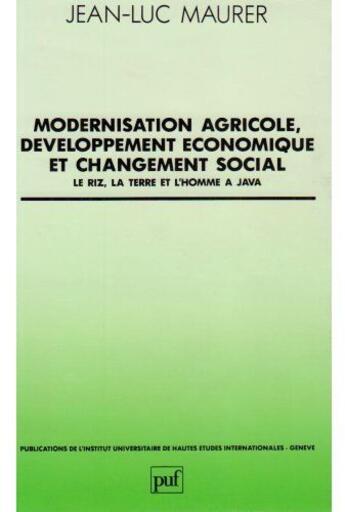 Couverture du livre « Modernisation agricole, développement économique et changement social ; le riz, la terre et l'homme à Java » de Jean-Luc Maurer aux éditions The Graduate Institute Geneva