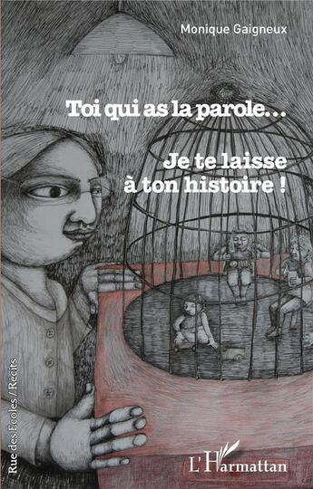 Couverture du livre « Toi qui as la parole... je te laisse à ton histoire ! » de Monique Gaigneux aux éditions L'harmattan