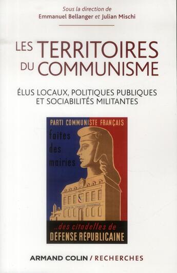 Couverture du livre « Les territoires du communisme ; élus locaux, politique publique et sociabilité militante (des années 1920 à nos jours) » de Emmanuel Bellanger et Julian Mishi aux éditions Armand Colin