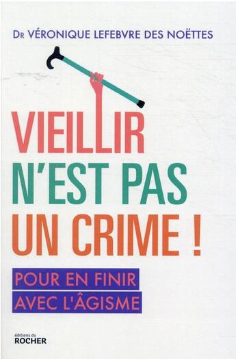 Couverture du livre « Vieillir n'est pas un crime ! pour en finir avec l'âgisme » de Veronique Lefebvre Des Noettes aux éditions Rocher