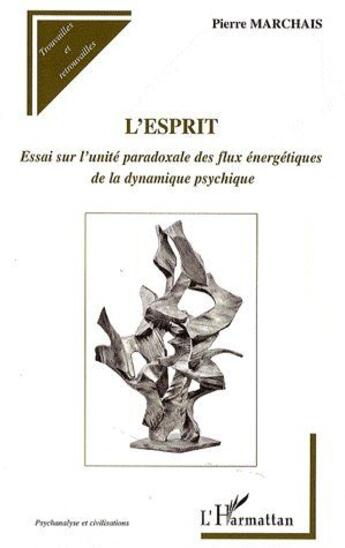 Couverture du livre « L'esprit ; essai sur l'unité paradoxale des flux énergétiques de la dynamique psychique » de Pierre Marchais aux éditions L'harmattan