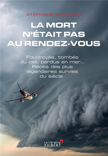 Couverture du livre « La mort n'était pas au rendez-vous ; foudroyés, tombés du ciel, perdus en mer... récits des plus légendaires survies du siècle » de Stephane Koechlin aux éditions Vuibert