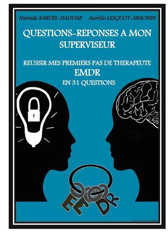 Couverture du livre « Questions-réponses à mon superviseur ; réussir mes premiers pas de thérapeute EMDR en 31 questions » de Hamida Xardel-Haddab et Aurelie Lesquoy-Simonin aux éditions Books On Demand