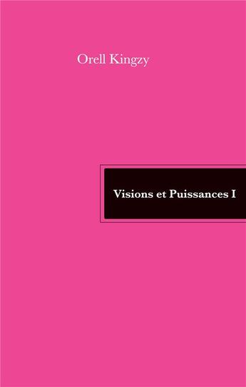 Couverture du livre « Visions et Puissances I » de Orell Kingzy aux éditions Books On Demand