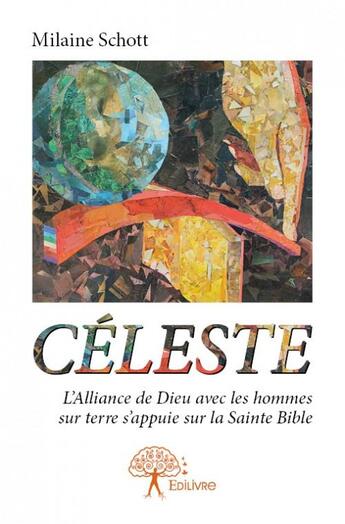 Couverture du livre « Céleste, l'alliance de Dieu avec les hommes sur terre s'ppuie sur la Sainte Bible » de Milaine Schott aux éditions Edilivre