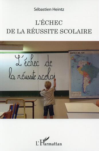 Couverture du livre « L'échec de la réussite scolaire » de Sebastien Heintz aux éditions L'harmattan